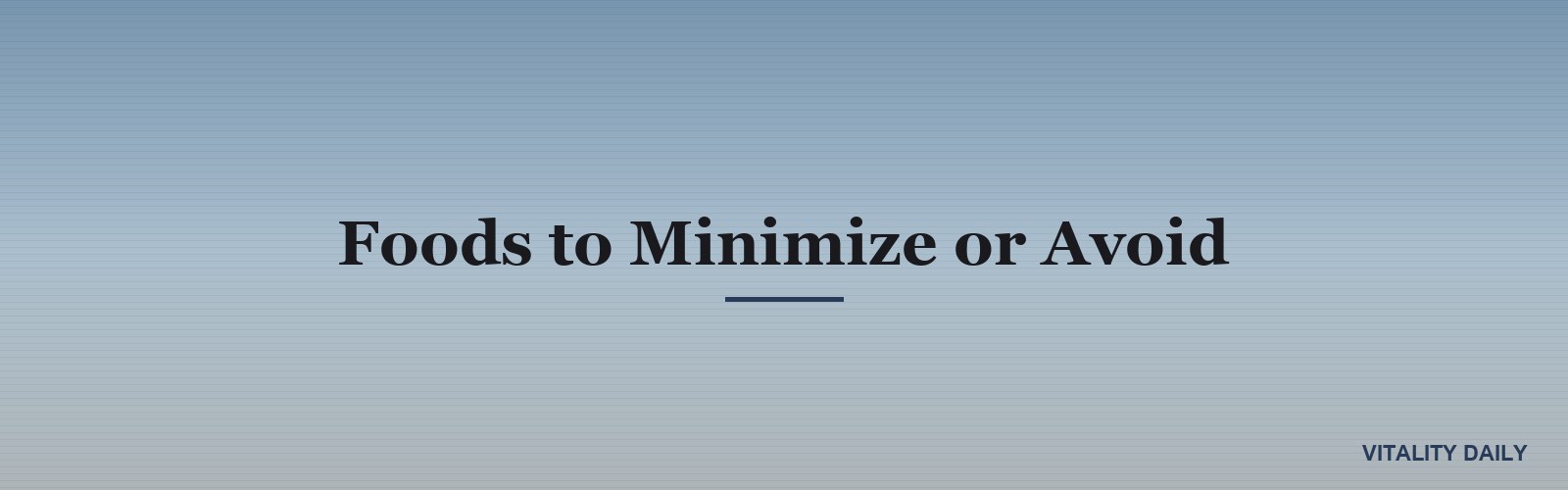 Foods to Minimize or Avoid