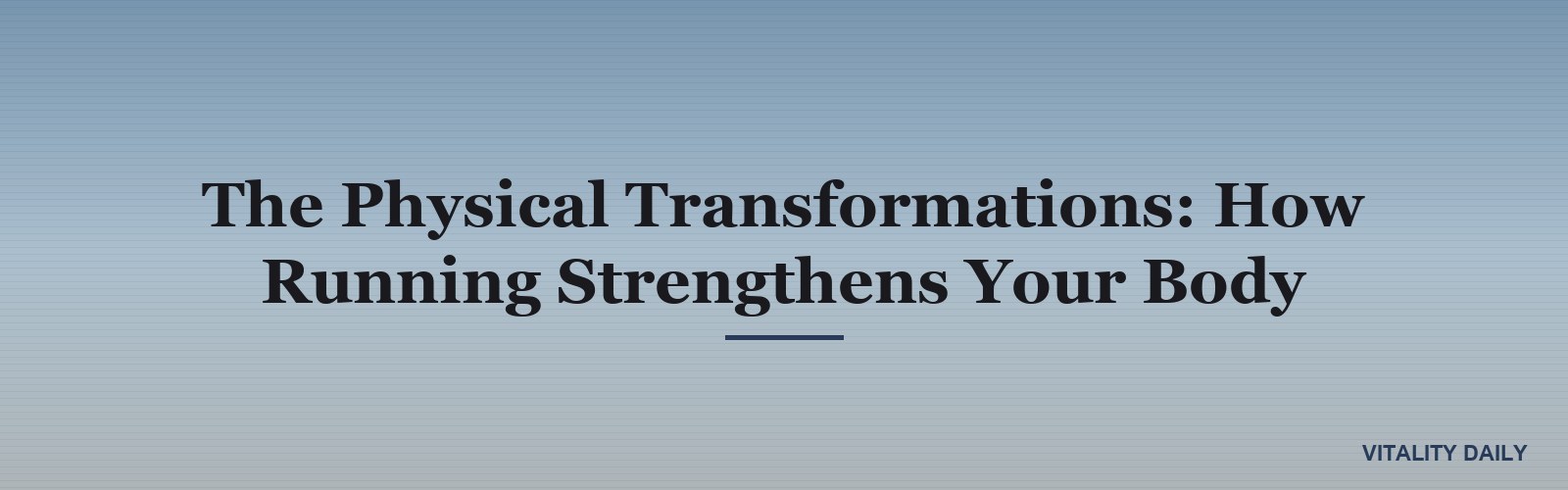The Physical Transformations: How Running Strengthens Your Body