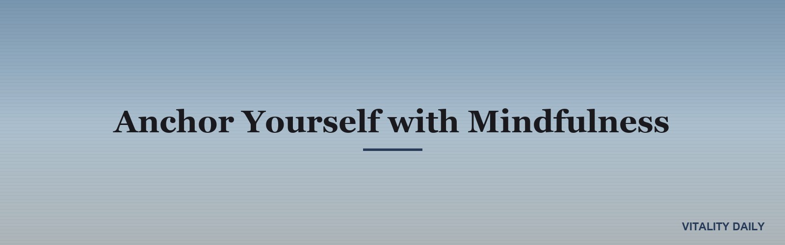 Anchor Yourself with Mindfulness