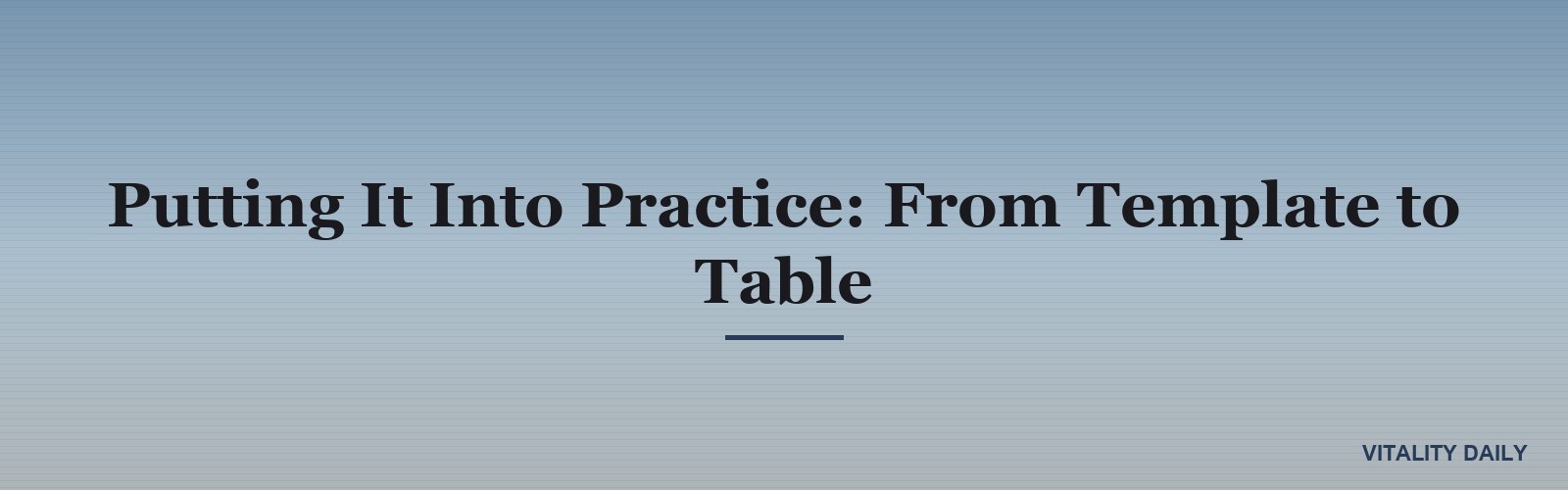 Putting It Into Practice: From Template to Table