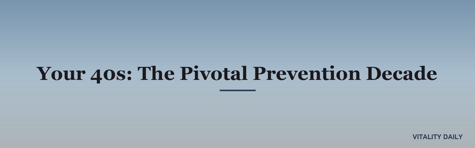 Your 40s: The Pivotal Prevention Decade