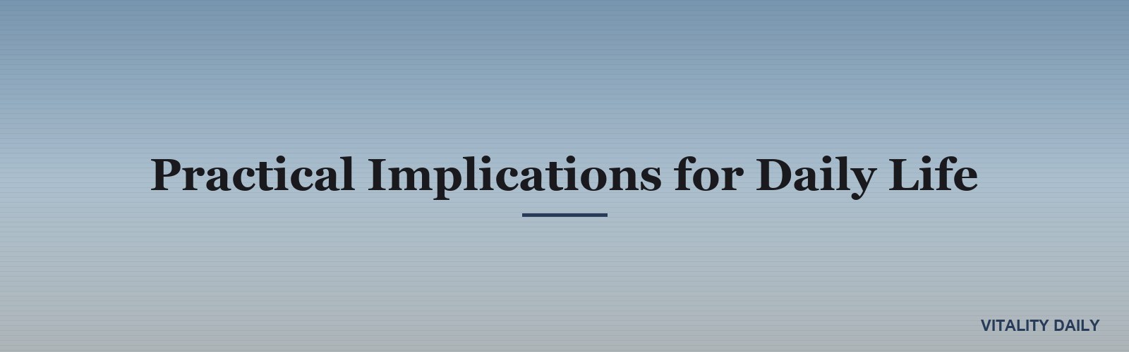Practical Implications for Daily Life