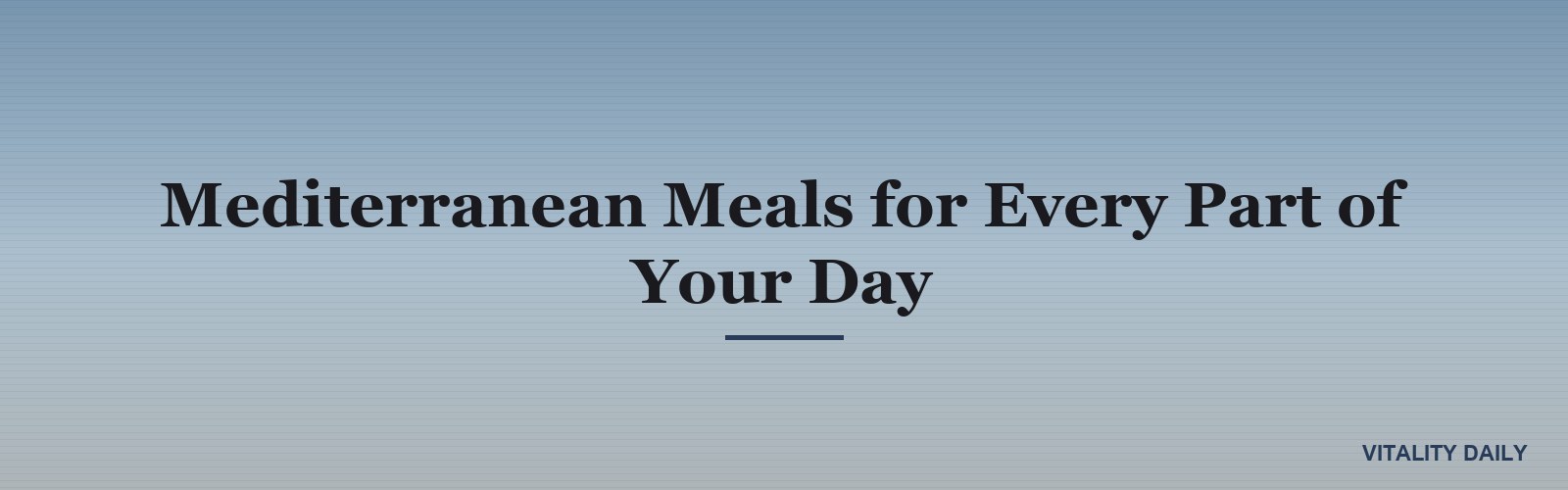 Mediterranean Meals for Every Part of Your Day